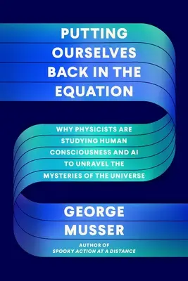 Rimettere noi stessi nell'equazione: Perché i fisici studiano la coscienza umana e l'intelligenza artificiale per svelare i misteri dell'universo - Putting Ourselves Back in the Equation: Why Physicists Are Studying Human Consciousness and AI to Unravel the Mysteries of the Universe