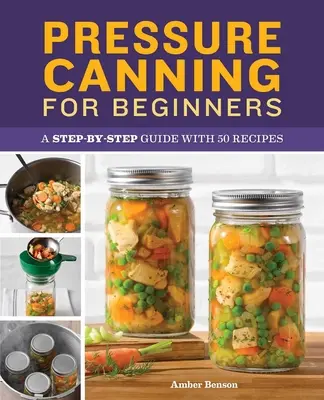 Conserve a pressione per principianti: Una guida passo-passo con 50 ricette - Pressure Canning for Beginners: A Step-By-Step Guide with 50 Recipes