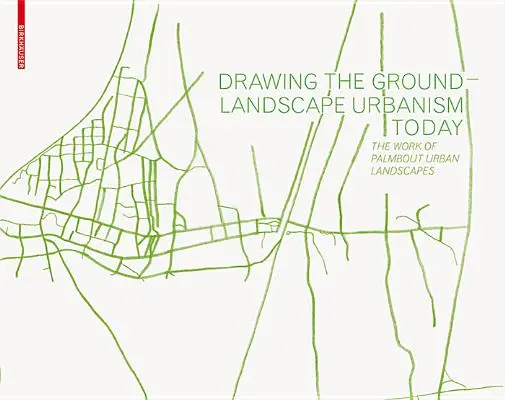 Disegnare il terreno - L'urbanistica del paesaggio oggi - L'opera di Palmbout Urban Landscapes - Drawing the Ground - Landscape Urbanism Today - The Work of Palmbout Urban Landscapes