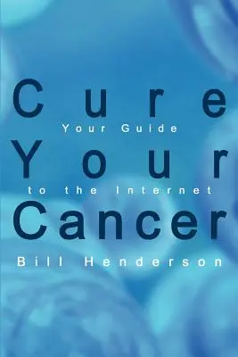 Curare il cancro: La vostra guida a Internet - Cure Your Cancer: Your Guide to the Internet