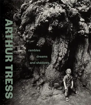 Arthur Tress: Divagazioni, sogni e ombre - Arthur Tress: Rambles, Dreams, and Shadows
