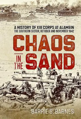 Caos nella sabbia: Una storia del XIII Corpo ad Alamein. il settore meridionale, ottobre e novembre 1942 - Chaos in the Sand: A History of XIII Corps at Alamein. the Southern Sector, October and November 1942