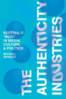 Le industrie dell'autenticità: Mantenere la realtà nei media, nella cultura e nella politica - The Authenticity Industries: Keeping It Real in Media, Culture, and Politics