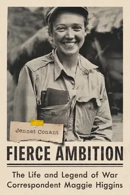 Ambizione feroce: La vita e la leggenda della corrispondente di guerra Maggie Higgins - Fierce Ambition: The Life and Legend of War Correspondent Maggie Higgins
