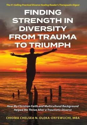 Trovare la forza nella diversità Dal trauma al trionfo: come la mia fede cristiana e il mio background multiculturale mi hanno aiutato a crescere dopo un divorzio traumatico - Finding Strength in Diversity From Trauma to Triumph: How My Christian Faith and Multicultural Background Helped Me Thrive After a Traumatic Divorce