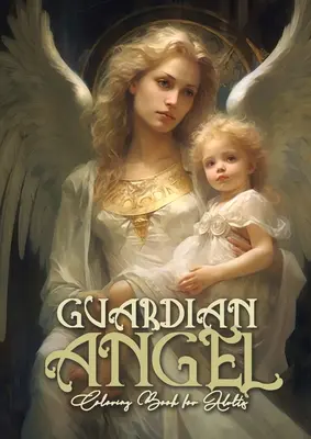Angelo custode libro da colorare per adulti: Libro da colorare degli angeli per adulti Libro da colorare degli angeli custodi in scala di grigi ArcangeliA4 66P - Guardian Angel Coloring Book for Adults: Angels Coloring Book for Adults Coloring Book Guardian Angels Grayscale Archangels AngelsA4 66P