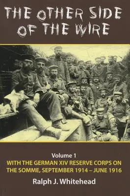 L'altro lato del filo: Volume 1 - Con il XIV Corpo di riserva tedesco sulla Somme, settembre 1914-giugno 1916 - The Other Side of the Wire: Volume 1 - With the German XIV Reserve Corps on the Somme, September 1914-June 1916