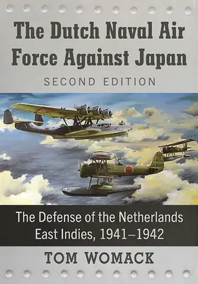 L'aviazione navale olandese contro il Giappone: La difesa delle Indie Orientali Olandesi, 1941-1942, 2d ed. - The Dutch Naval Air Force Against Japan: The Defense of the Netherlands East Indies, 1941-1942, 2d ed.