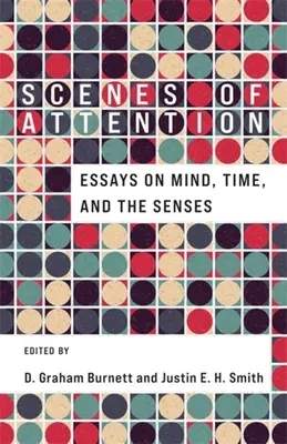 Scene di attenzione: Saggi su mente, tempo e sensi - Scenes of Attention: Essays on Mind, Time, and the Senses