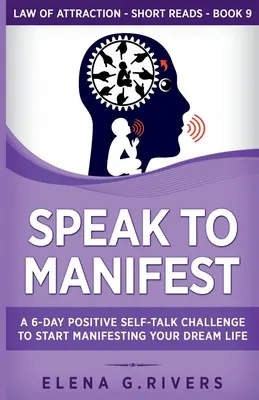 Parlare per manifestare: Una sfida di 6 giorni di auto-discorso positivo per iniziare a manifestare la vita dei vostri sogni - Speak to Manifest: A 6-Day Positive Self-Talk Challenge to Start Manifesting Your Dream Life