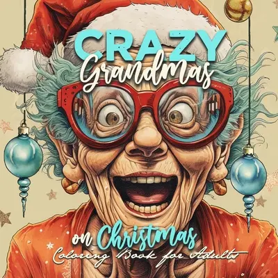 Nonne pazze a Natale Libro da colorare per adulti: Libro da colorare di ritratti di nonna Libro da colorare divertente di nonne vecchie facce Libro da colorare di Natale Gra - Crazy Grandmas on Christmas Coloring Book for Adults: Grandma Portrait Coloring Book Grandma funny Coloring Book old faces Christmas Coloring Book Gra