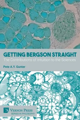 Come si fa a capire Bergson: I contributi dell'intuizione alle scienze - Getting Bergson Straight: The Contributions of Intuition to the Sciences