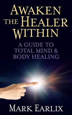 Risvegliare il guaritore che è in te: Guida alla guarigione totale del corpo e della mente - Awaken the Healer Within: A Guide to Total Mind & Body Healing