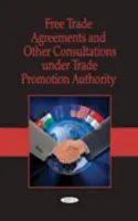 Accordi di libero scambio e altre consultazioni nell'ambito dell'Autorità per la promozione del commercio - Free Trade Agreements & Other Consultations Under Trade Promotion Authority