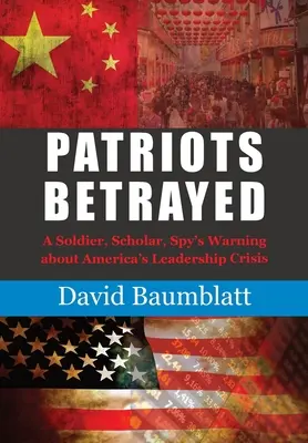 Il patriota tradito: L'avvertimento di un soldato, uno studioso e una spia sulla crisi della leadership americana - Patriot's Betrayed: A Soldier, Scholar, Spy's Warning about Americas Leadership Crisis