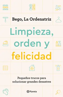 Limpieza, Orden Y Felicidad: Piccoli trucchi per risolvere grandi disastri - Limpieza, Orden Y Felicidad: Pequeos Trucos Para Solucionar Grandes Desastres