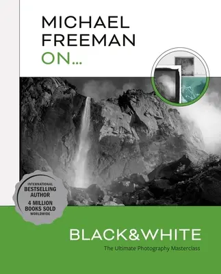 Michael Freeman su... Bianco e nero: La Masterclass di fotografia definitiva - Michael Freeman On... Black & White: The Ultimate Photography Masterclass