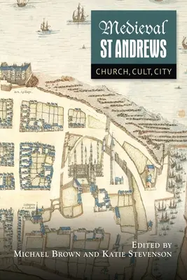 St Andrews medievale: Chiesa, culto, città - Medieval St Andrews: Church, Cult, City
