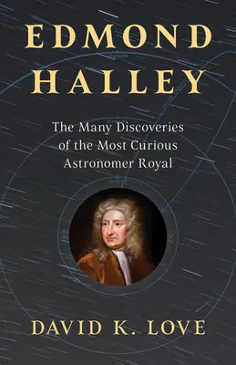 Edmond Halley: Le numerose scoperte del più curioso astronomo reale - Edmond Halley: The Many Discoveries of the Most Curious Astronomer Royal