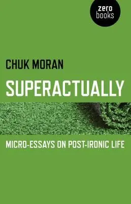Superattualmente: Micro-saggi sulla vita post-ironica - Superactually: Micro-Essays on Post-Ironic Life