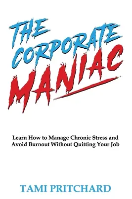 Il maniaco aziendale: Imparare a gestire lo stress cronico e a evitare il burnout senza lasciare il lavoro - The Corporate Maniac: Learn How to Manage Chronic Stress and Avoid Burnout Without Quitting Your Job