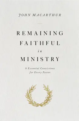 Rimanere fedeli nel ministero - 9 convinzioni essenziali per ogni pastore - Remaining Faithful in Ministry - 9 Essential Convictions for Every Pastor