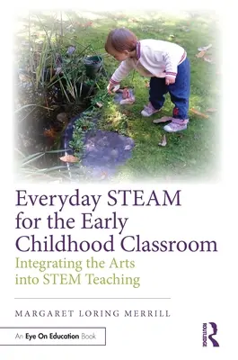 Vapore quotidiano per la classe della prima infanzia: Integrare le arti nell'insegnamento delle materie prime - Everyday Steam for the Early Childhood Classroom: Integrating the Arts Into Stem Teaching