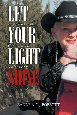 Lascia che la tua luce risplenda: Alcolismo, Dio e sobrietà - Let Your Light Shine: Alcoholism, God, and Sobriety