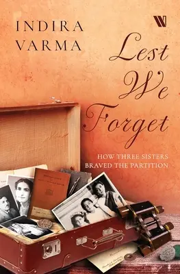 Per non dimenticare - Come tre sorelle hanno affrontato la partizione - Lest We Forget - How Three Sisters Braved the Partition