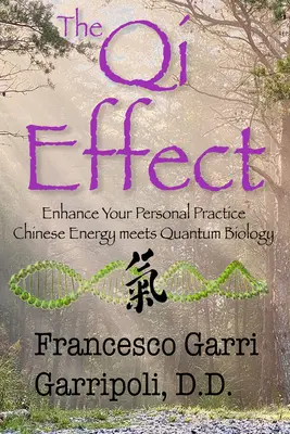 L'effetto Qi: migliorare la pratica personale: L'energia cinese incontra la biologia quantistica - The Qi Effect Enhance Your Personal Practice: Chinese Energy Meets Quantum Biology