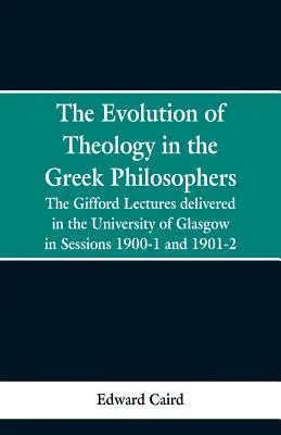 L'evoluzione della teologia nei filosofi greci: Le lezioni di Gifford, tenute all'Università di Glasgow nelle sessioni 1900-1 e 1901-2 - The Evolution of Theology in the Greek Philosophers: The Gifford Lectures, Delivered in the University of Glasgow in Sessions 1900-1 and 1901-2