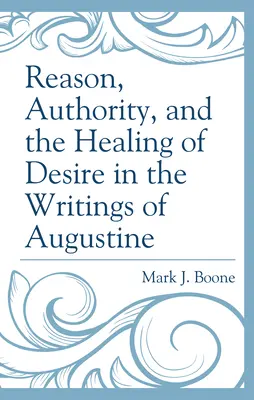 La ragione, l'autorità e la guarigione del desiderio negli scritti di Agostino - Reason, Authority, and the Healing of Desire in the Writings of Augustine