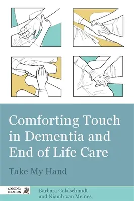 Il tocco confortante nelle cure per la demenza e la fine della vita: Prendi la mia mano - Comforting Touch in Dementia and End of Life Care: Take My Hand