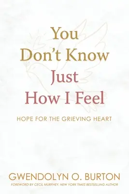 Non sai come mi sento: speranza per il cuore in lutto - You Don't Know Just How I Feel: Hope For the Grieving Heart