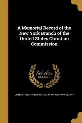 Memoriale della sezione di New York della Commissione Cristiana degli Stati Uniti d'America - A Memorial Record of the New York Branch of the United States Christian Commission