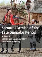 Eserciti samurai del tardo periodo Sengoku - Volume II: Castelli e assedi, artiglieria, araldica e abbigliamento - Samurai Armies of the Late Sengoku Period - Volume II: Castles and Sieges, Artillery, Heraldry & Clothing