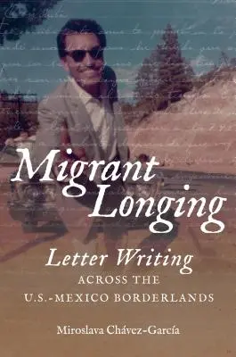 Anelito migrante: Scrittura di lettere attraverso le terre di confine tra Stati Uniti e Messico - Migrant Longing: Letter Writing Across the U.S.-Mexico Borderlands
