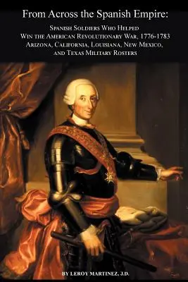 Da tutto l'impero spagnolo: Soldati spagnoli che hanno contribuito a vincere la guerra rivoluzionaria americana, 1776-1783. Arizona, California, Louisiana, Nuovo Messico, - From Across the Spanish Empire: Spanish Soldiers Who Helped Win the American Revolutionary War, 1776-1783. Arizona, California, Louisiana, New Mexico,