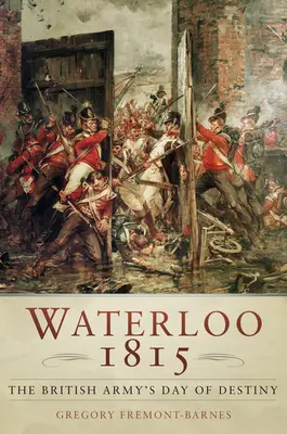Waterloo 1815: Il giorno del destino dell'esercito britannico - Waterloo 1815: The British Army's Day of Destiny