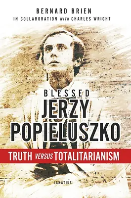 Il beato Jerzy Popieluszko: Verità contro totalitarismo - Blessed Jerzy Popieluszko: Truth Versus Totalitarianism