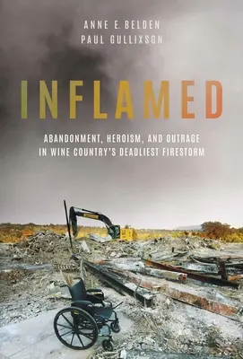 Infiammato: Abbandono, eroismo e indignazione nella tempesta di fuoco più letale della Wine Country - Inflamed: Abandonment, Heroism, and Outrage in Wine Country's Deadliest Firestorm
