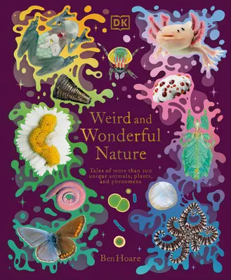 Natura strana e meravigliosa: Racconti di oltre 100 animali, piante e fenomeni unici nel loro genere - Weird and Wonderful Nature: Tales of More Than 100 Unique Animals, Plants, and Phenomena