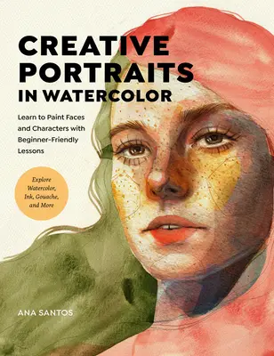 Ritratti creativi ad acquerello: Imparare a dipingere volti e personaggi con lezioni per principianti - Esplorare acquerello, inchiostro, guazzo e altro ancora - Creative Portraits in Watercolor: Learn to Paint Faces and Characters with Beginner-Friendly Lessons - Explore Watercolor, Ink, Gouache, and More