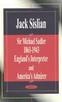 Sir Michael Sadler 1861-1943 - Interprete dell'Inghilterra e ammiratore dell'America - Sir Michael Sadler 1861-1943 - England's Interpreter & America's Admirer