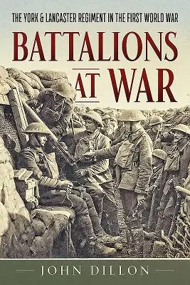 Batalion yang Berperang: Resimen York & Lancaster dalam Perang Dunia Pertama - Battalions at War: The York & Lancaster Regiment in the First World War