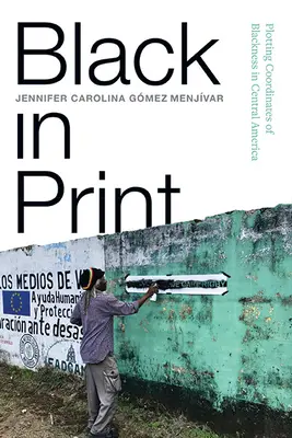 Nero su carta: Tracciare le coordinate del nero in America centrale - Black in Print: Plotting the Coordinates of Blackness in Central America