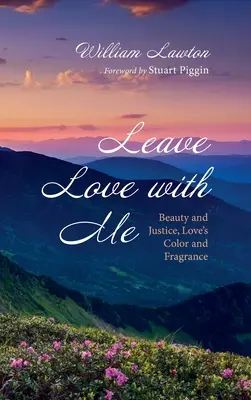 Lascia l'amore con me: Bellezza e giustizia, colore e profumo dell'amore - Leave Love with Me: Beauty and Justice, Love's Color and Fragrance