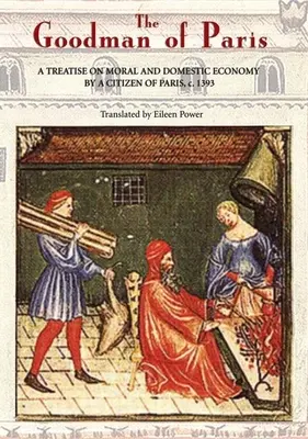 Il Buonuomo di Parigi (Le Mnagier de Paris): Trattato di economia morale e domestica di un cittadino di Parigi, 1393 ca. - The Goodman of Paris (Le Mnagier de Paris): A Treatise on Moral and Domestic Economy by a Citizen of Paris, C.1393