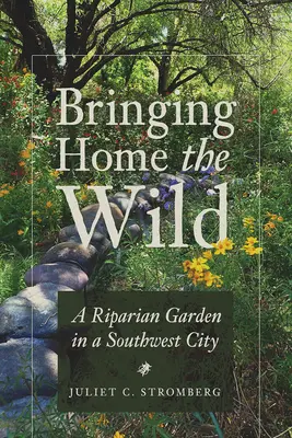 Portare a casa la natura selvaggia: un giardino ripariale in una città del Sud-Ovest - Bringing Home the Wild: A Riparian Garden in a Southwest City