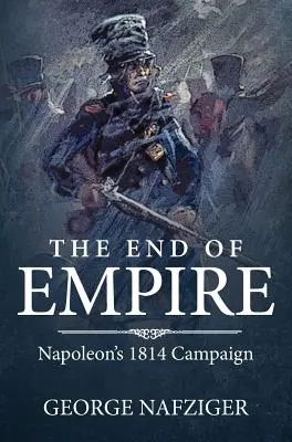 La fine dell'impero: La campagna di Napoleone del 1814 - The End of Empire: Napoleon's 1814 Campaign